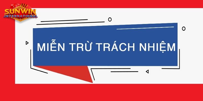 Tìm hiểu về quy định miễn trách nhiệm tại Sunwin